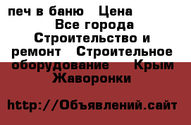 печ в баню › Цена ­ 3 000 - Все города Строительство и ремонт » Строительное оборудование   . Крым,Жаворонки